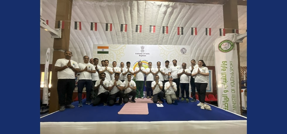 The 11th International Day of Yoga under the theme ‘Yoga for one earth one health’ was celebrated on 21st June 2025 by the Embassy of India, Baghdad in collaboration with the Ministry of Youth and Sports, Iraq.