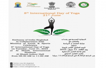 8th International Day of Yoga, 2022 will be celebrated with the theme “Yoga for Humanity” on 21 June 2022 at Al-Shaab Indoor Stadium in Baghdad. Embassy of India, Baghdad is delighted to welcome friends of India and Yoga enthusiasts to join the event
